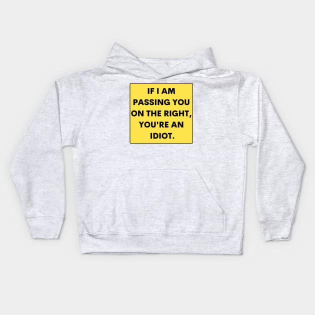 If I just passed you on the right, you are an idiot, Funny Bumper Kids Hoodie by yass-art